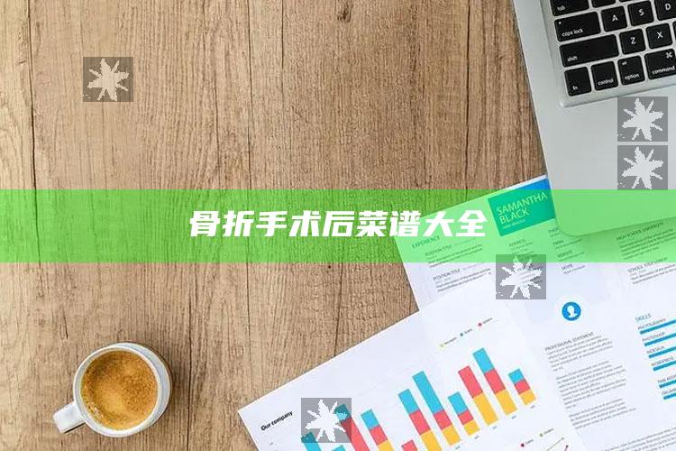 骨折手术后菜谱大全