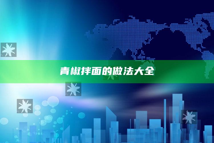 青椒拌面的做法大全