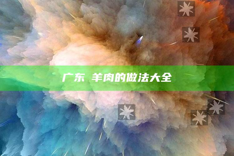 广东炆羊肉的做法大全