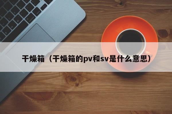 干燥箱（干燥箱的pv和sv是什么意思）